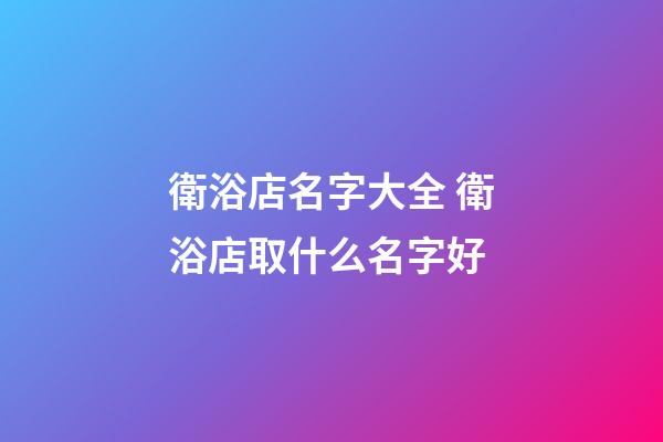 衛浴店名字大全 衛浴店取什么名字好-第1張-店鋪起名-玄機派